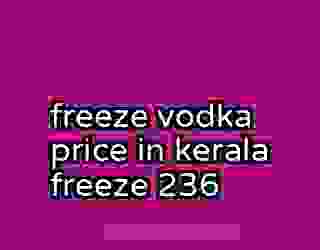 freeze vodka price in kerala freeze 236