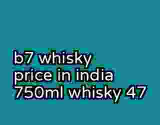 b7 whisky price in india 750ml whisky 47