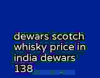 dewars scotch whisky price in india dewars 138