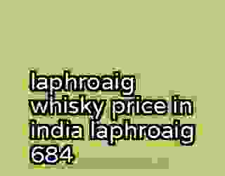 laphroaig whisky price in india laphroaig 684