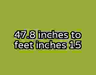 47.8 inches to feet inches 15