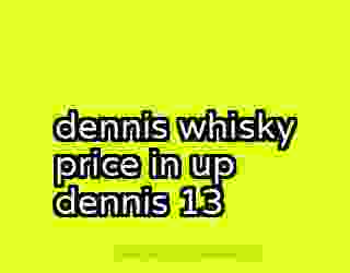 dennis whisky price in up dennis 13
