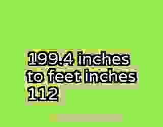 199.4 inches to feet inches 112