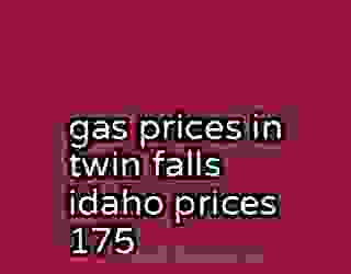 gas prices in twin falls idaho prices 175
