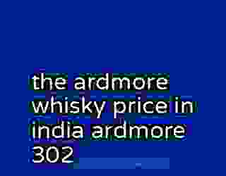 the ardmore whisky price in india ardmore 302