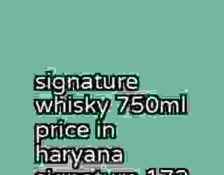 signature whisky 750ml price in haryana signature 172