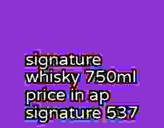 signature whisky 750ml price in ap signature 537
