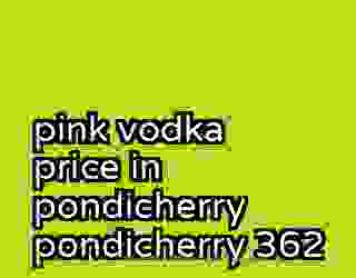 pink vodka price in pondicherry pondicherry 362