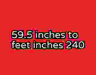 59.5 inches to feet inches 240