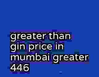 greater than gin price in mumbai greater 446