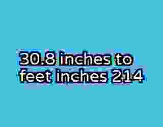 30.8 inches to feet inches 214