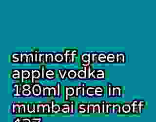 smirnoff green apple vodka 180ml price in mumbai smirnoff 427