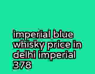 imperial blue whisky price in delhi imperial 378