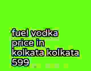 fuel vodka price in kolkata kolkata 599