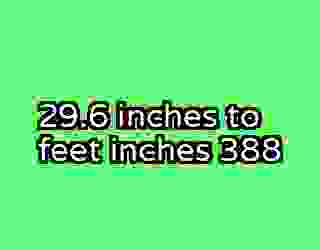 29.6 inches to feet inches 388