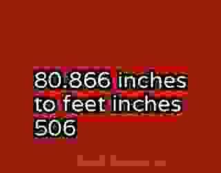 80.866 inches to feet inches 506