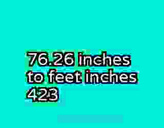 76.26 inches to feet inches 423