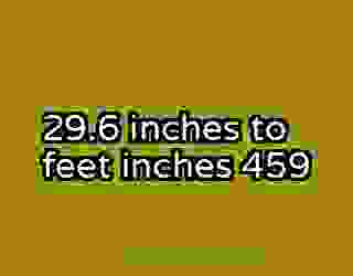 29.6 inches to feet inches 459