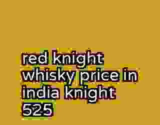red knight whisky price in india knight 525