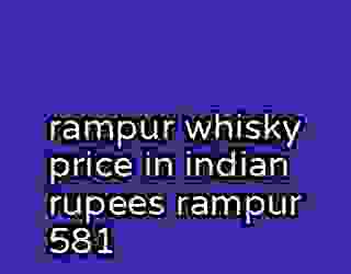 rampur whisky price in indian rupees rampur 581