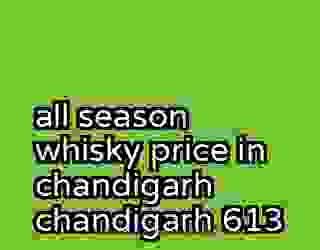 all season whisky price in chandigarh chandigarh 613