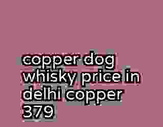 copper dog whisky price in delhi copper 379