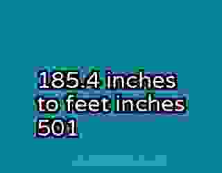 185.4 inches to feet inches 501