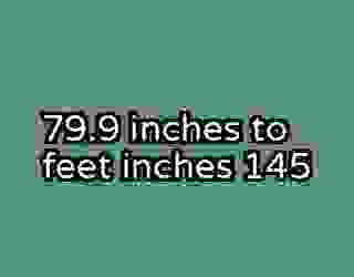 79.9 inches to feet inches 145