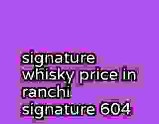 signature whisky price in ranchi signature 604