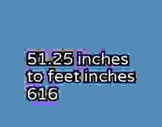 51.25 inches to feet inches 616