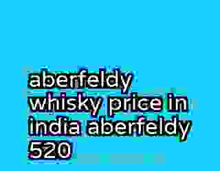 aberfeldy whisky price in india aberfeldy 520