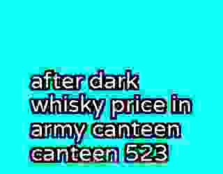 after dark whisky price in army canteen canteen 523