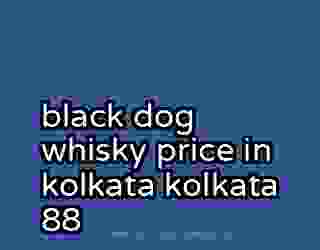 black dog whisky price in kolkata kolkata 88