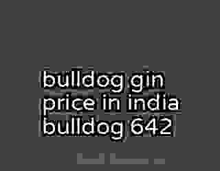 bulldog gin price in india bulldog 642