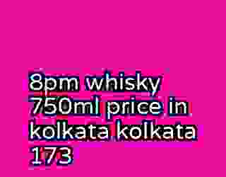 8pm whisky 750ml price in kolkata kolkata 173