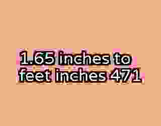 1.65 inches to feet inches 471