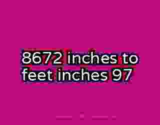 8672 inches to feet inches 97