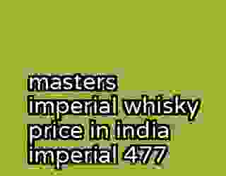 masters imperial whisky price in india imperial 477