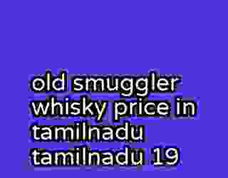 old smuggler whisky price in tamilnadu tamilnadu 19