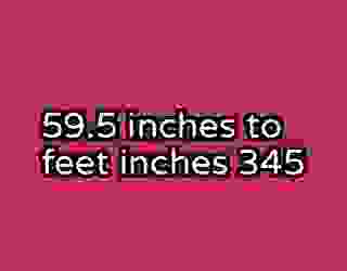 59.5 inches to feet inches 345