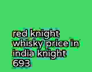 red knight whisky price in india knight 693