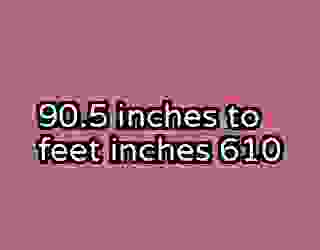 90.5 inches to feet inches 610