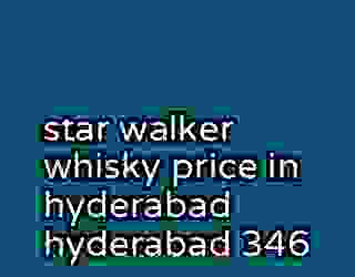 star walker whisky price in hyderabad hyderabad 346