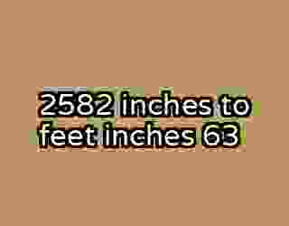 2582 inches to feet inches 63