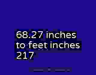 68.27 inches to feet inches 217