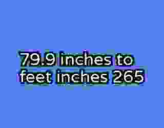 79.9 inches to feet inches 265