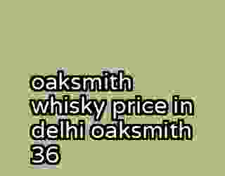 oaksmith whisky price in delhi oaksmith 36