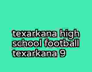 texarkana high school football texarkana 9
