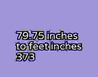 79.75 inches to feet inches 373