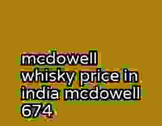mcdowell whisky price in india mcdowell 674